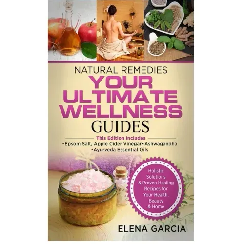 Natural Remedies: YOUR ULTIMATE WELLNESS GUIDES: Epsom Salt, Apple Cider Vinegar, Ashwagandha & Ayurveda Essential Oils