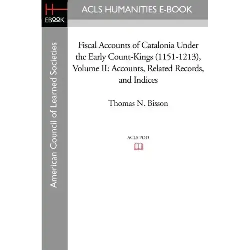 Fiscal Accounts of Catalonia Under the Early Count-Kings (1151-1213) Volume II: Accounts, Related Records, and Indices