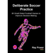 Deliberate Soccer Practice: 50 Small-Sided Football Games to Improve Decision-Making