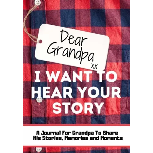 Dear Grandpa. I Want To Hear Your Story: A Guided Memory Journal to Share The Stories, Memories and Moments That Have Shaped Grandpa's Life 7 x 10 inc