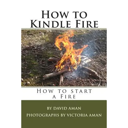 How to Kindle Fire (How to Start a Fire)