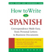 How to Write in Spanish: Correspondence Made Easy, from Personal Letters to Business Documents