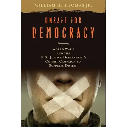 Unsafe for Democracy: World War I and the U.S. Justice Department's Covert Campaign to Suppress Dissent