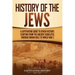 History of the Jews: A Captivating Guide to Jewish History, Starting from the Ancient Israelites through Roman Rule to World War 2