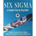 Six Sigma: A Complete Step-by-Step Guide: A Complete Training & Reference Guide for White Belts, Yellow Belts, Green Belts, and Black Belts
