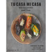 Tu Casa Mi Casa: Mexican Recipes for the Home Cook