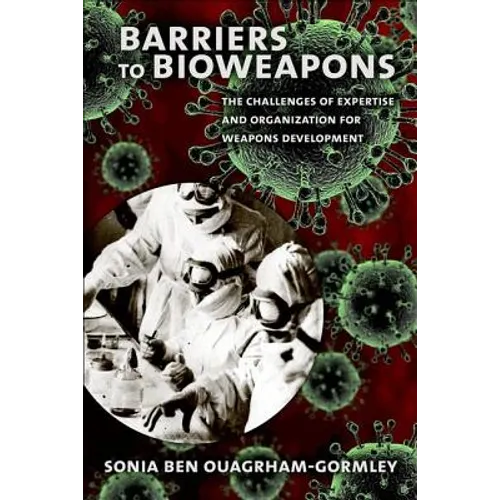 Barriers to Bioweapons: The Challenges of Expertise and Organization for Weapons Development