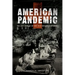 American Pandemic: The Lost Worlds of the 1918 Influenza Epidemic