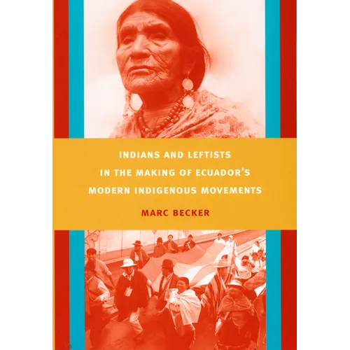 Indians and Leftists in the Making of Ecuador's Modern Indigenous Movements