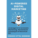 AI-Powered Digital Marketing: Leverage AI to Automate Marketing, Personalize Campaigns & Maximize ROI