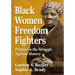 Black Women Freedom Fighters: Profiles in the Struggle Against Slavery