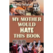 My Mother Would Hate This Book