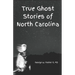 True Ghost Stories of North Carolina: Real and true hauntings and spooky stories of the Old North State