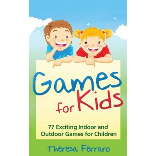 Games for Kids: 77 Exciting Indoor and Outdoor Games for Children Ages 5 and Up!