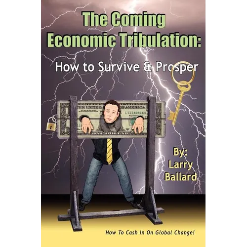 The Coming Economic Tribulation: How to Survive & Prosper