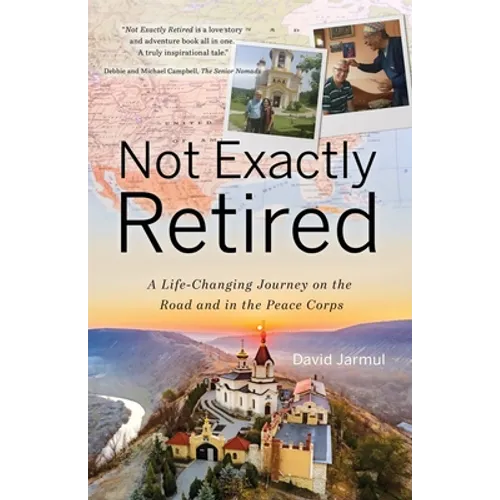 Not Exactly Retired: A Life-Changing Journey on the Road and in the Peace Corps