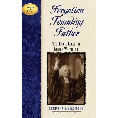 Forgotten Founding Father: The Heroic Legacy of George Whitefield