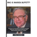 Who is Warren Buffett?: The Story of a Man Whose Investment Strategies Made Him a World Famous Billionaire But Whose Wisdom Made Him a Legend
