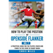 How to Play the Position of Openside Flanker (No.7): A practical guide for the player, coach and family in the sport of rugby union