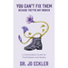 You Can't Fix Them--Because They're Not Broken: A Sustainability Guide for Tired Helpers and Healers
