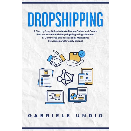 Drop shipping: A Step by Step Guide to Make Money Online and Create Passive Income with Dropshipping Using Advanced E-Commerce Busine
