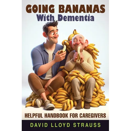 Going Bananas with Dementia: Helpful Handbook for Caregivers