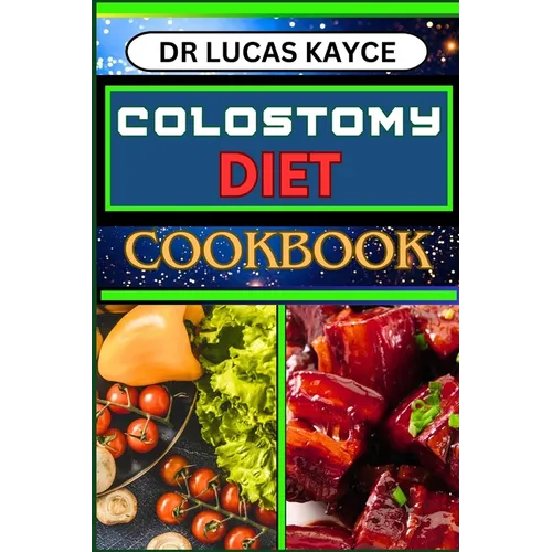 Colostomy Diet Cookbook: Delicious And Nutrient-Packed Friendly Recipes For Savoring Life After Surgery, Wellness And Healthy Lifestyle
