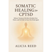 Somatic Healing for Cptsd: Release Trauma at the Root, Reclaim Your Power, and Feel Safe in Your Own Body Again