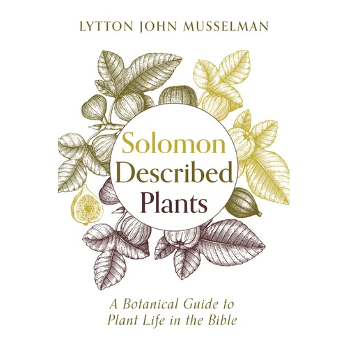 Solomon Described Plants: A Botanical Guide to Plant Life in the Bible