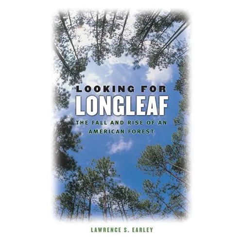 Looking for Longleaf: The Fall and Rise of an American Forest