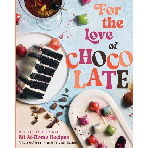 For the Love of Chocolate: 80 At-Home Recipes from a Master Chocolatier's Imagination