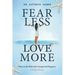 Fear Less, Love More