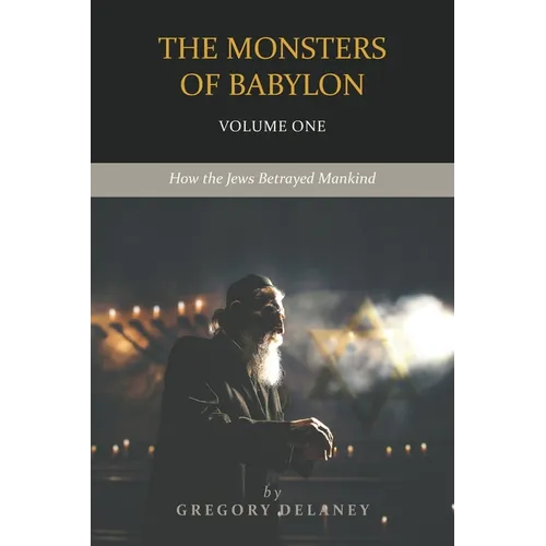 The Monsters of Babylon: How the Jews Betrayed Mankind (Volume One)