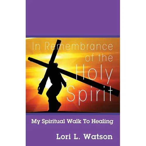 In Remembrance of the Holy Spirit: My Spiritual Walk to Healing