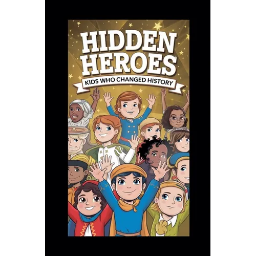 Hidden Heroes: Kids Who Changed History