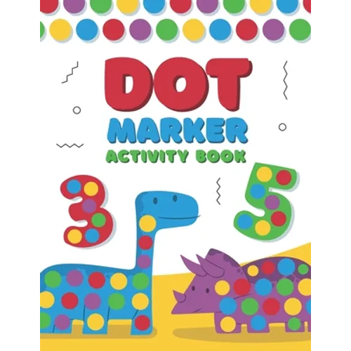 Dot Marker Activity Book: A Dot Art Coloring Book for Toddlers - Alphabet - Numbers - Dinosaurs