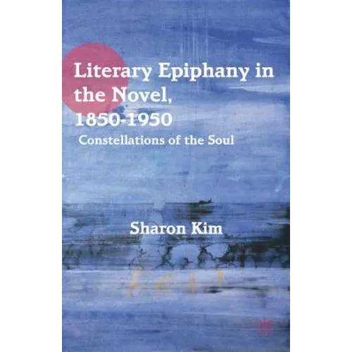 Literary Epiphany in the Novel, 1850-1950: Constellations of the Soul