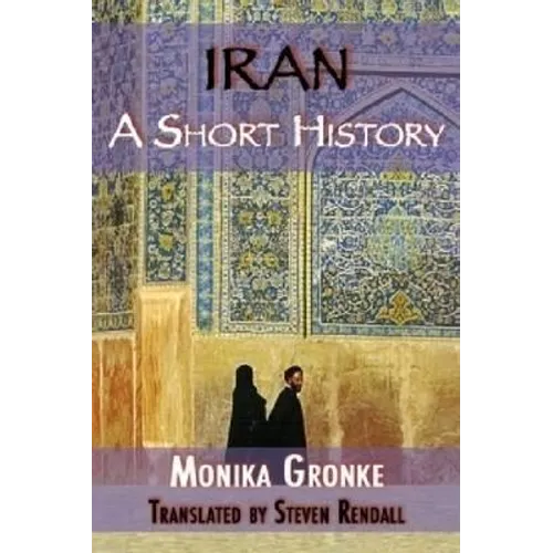 Iran: A Short History. Monika Gronke