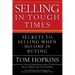 Selling in Tough Times: Secrets to Selling When No One Is Buying