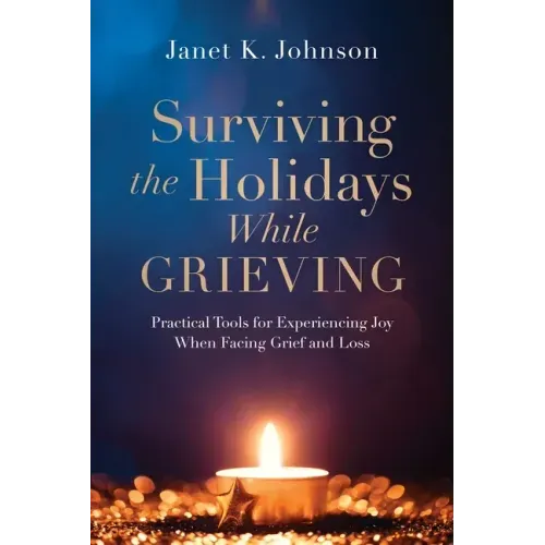 Surviving the Holidays While Grieving: Practical Tools for Experiencing Joy When Facing Grief and Loss