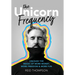 The Unicorn Frequency: Unleash the Magic of More Money, More Freedom and More Fun