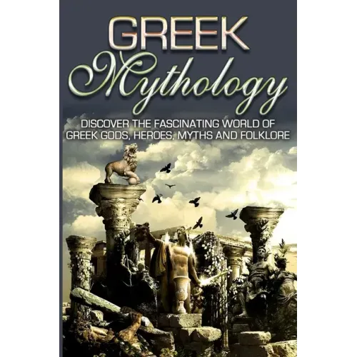 Greek Mythology: Discover the Fascinating World of Greek Gods, Heroes, Myths & Folklore