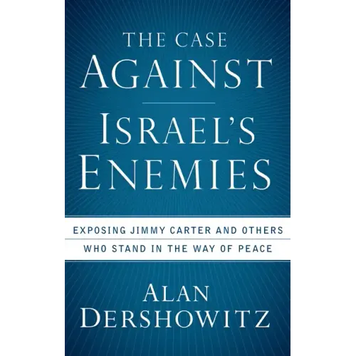 The Case Against Israel's Enemies: Exposing Jimmy Carter and Others Who Stand in the Way of Peace