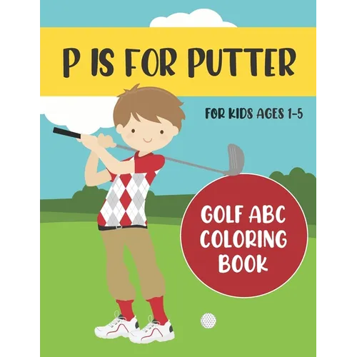 P is for Putter: Golf ABC Coloring Book for Kids Ages 1-5