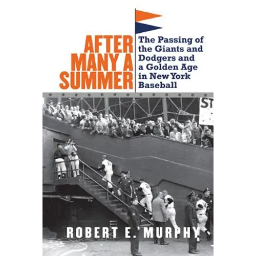 After Many a Summer: The Passing of the Giants and Dodgers and a Golden Age in New York Baseball