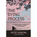 The Dying Process: Your Essential Guide To Understanding Signs, Symptoms & Changes At The End Of Life