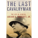 The Last Cavalryman, 48: The Life of General Lucian K. Truscott, Jr.