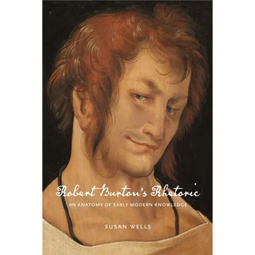 Robert Burton's Rhetoric: An Anatomy of Early Modern Knowledge