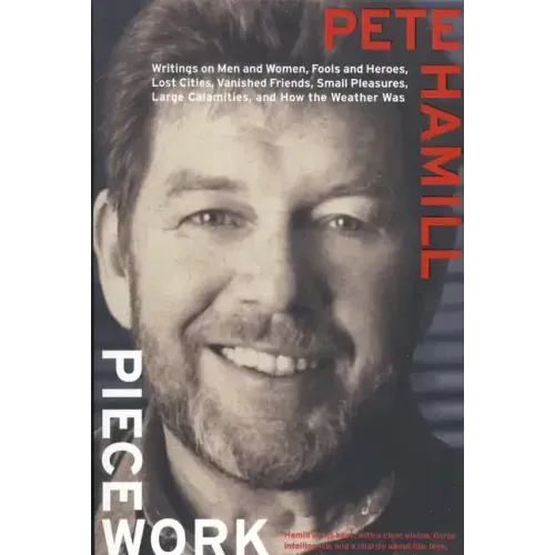 Piecework: Writings on Men & Women, Fools and Heroes, Lost Cities, Vanished Calamities and How the Weather Was