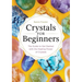 Crystals for Beginners: The Guide to Get Started with the Healing Power of Crystals